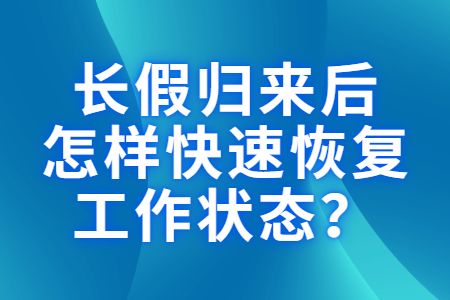 職場指南：長假歸來后怎樣快速恢復(fù)工作狀態(tài)？