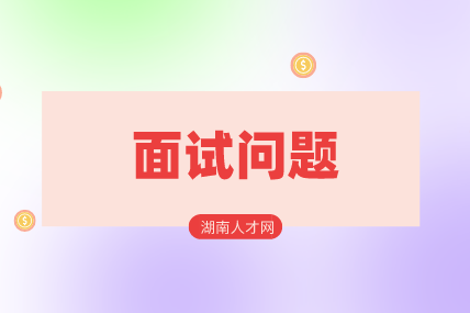 湖南人才網(wǎng)：職場比較冷門的面試問題！