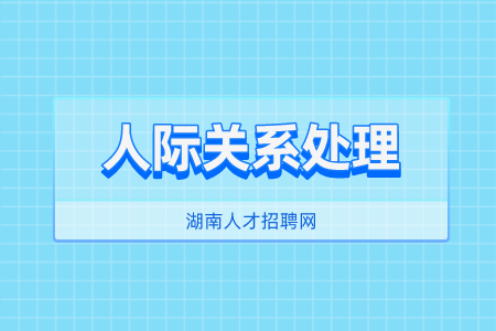 湖南人才招聘網(wǎng)：改善人際關(guān)系的三種方法