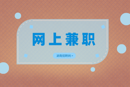 湖南人才網(wǎng)招聘：適合大學(xué)生的網(wǎng)上兼職有哪些？